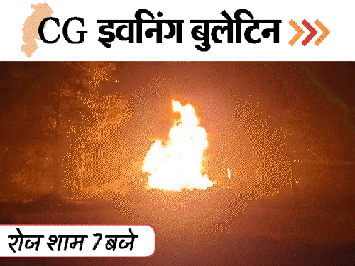 छत्तीसगढ़ इवनिंग बुलेटिन:डीजल टैंकर में आग..जिंदा जले ड्राइवर-हेल्पर; बीजेपी जिला अध्यक्ष बदले; खुले में शराब पीने पर निकला जुलूस; VIDEO में 10 बड़ी खबरें
