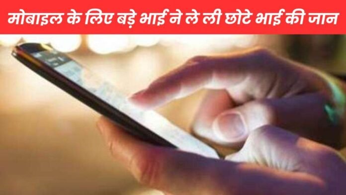 छोटे भाई ने बड़े भाई को चलाने के लिए दिया था मोबाइल, वापस मांगा तो बड़े भाई ने उसकी जान ही ले ली